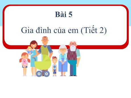 Bài giảng Đạo đức 1 (Kết nối tri thức) - Bài 5: Gia đình của em (Tiết 2) - Trường Tiểu học An Tiến
