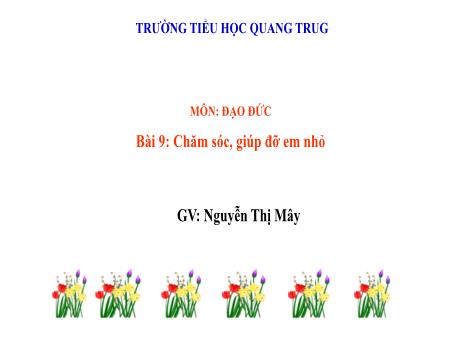 Bài giảng Đạo đức 1 (Kết nối tri thức) - Bài 9: Chăm sóc, giúp đỡ em nhỏ - Nguyễn Thị Mây