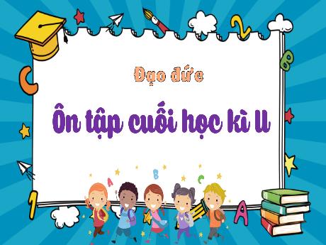 Bài giảng Đạo đức 1 (Kết nối tri thức) - Bài: Ôn tập cuối hoc kì 2 - Trường Tiểu học Bát Tràng