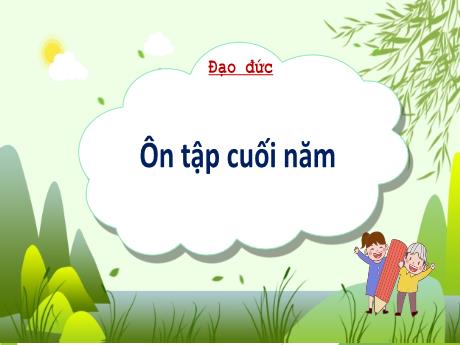 Bài giảng Đạo đức 1 (Kết nối tri thức) - Bài: Ôn tập cuối năm - Trường Tiểu học Bát Tràng
