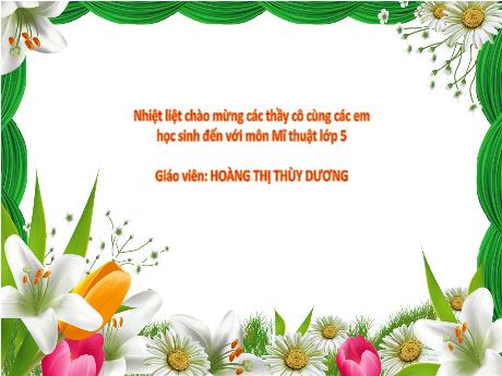 Bài giảng Mĩ thuật 5 (Kết nối tri thức) - Chủ đề 3 - Bài: Hoạt động quan sát, thể hiện - Hoàng Thị Thùy Dương