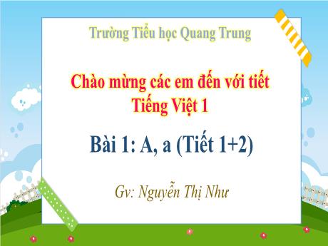 Bài giảng Tiếng Việt 1 (Kết nối tri thức) - Bài 1: A, a (Tiết 1+2) - Nguyễn Thị Như