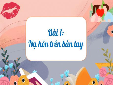 Bài giảng Tiếng Việt 1 (Kết nối tri thức) - Bài 1: Nụ hôn trên bàn tay - Trường Tiểu học Bát Tràng
