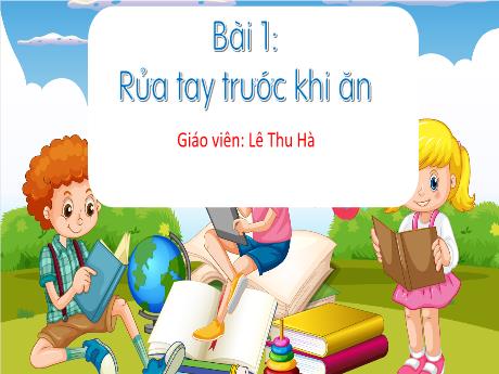 Bài giảng Tiếng Việt 1 (Kết nối tri thức) - Bài 1: Rửa tay trước khi ăn - Lê Thu Hà