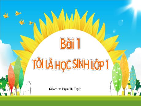 Bài giảng Tiếng Việt 1 (Kết nối tri thức) - Bài 1: Tôi là học sinh lớp 1 - Phạm Thị Tuyết