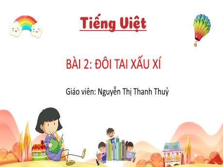 Bài giảng Tiếng Việt 1 (Kết nối tri thức) - Bài 2: Đôi tãi xấu xí - Nguyễn Thị Thanh Thủy