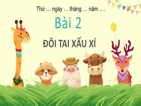 Bài giảng Tiếng Việt 1 (Kết nối tri thức) - Bài 2: Đôi tai xấu xí - Trường Tiểu học Bát Tràng