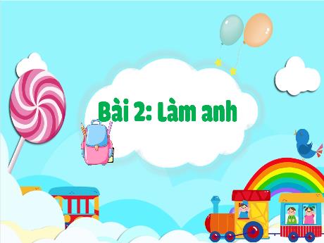 Bài giảng Tiếng Việt 1 (Kết nối tri thức) - Bài 2: Làm anh (Tiết 1) - Trường Tiểu học Bát Tràng