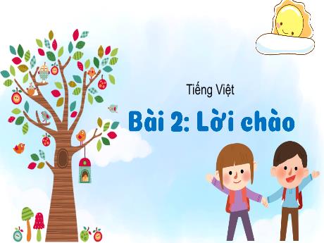 Bài giảng Tiếng Việt 1 (Kết nối tri thức) - Bài 2: Lời chào - Trường Tiểu học Bát Tràng