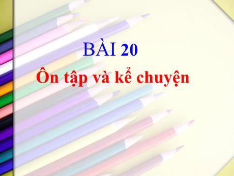 Bài giảng Tiếng Việt 1 (Kết nối tri thức) - Bài 20: Ôn tập và kể chuyện (Tiết 10 - Trường Tiểu học Bát Tràng