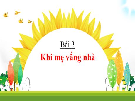 Bài giảng Tiếng Việt 1 (Kết nối tri thức) - Bài 3: Khi mẹ vắng nhà - Trường Tiểu học Bát Tràng