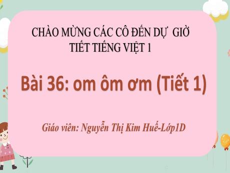 Bài giảng Tiếng Việt 1 (Kết nối tri thức) - Bài 36: Om, ôm, ơm (Tiết 1) - Nguyễn Thị Thu Huyền