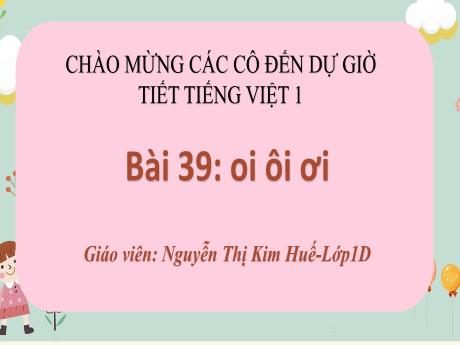Bài giảng Tiếng Việt 1 (Kết nối tri thức) - Bài 39: Oi, ôi, ơi - Nguyễn Thị Kim Huế