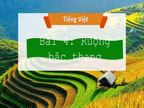 Bài giảng Tiếng Việt 1 (Kết nối tri thức) - Bài 4: Ruộng bậc thang (Tiết 2) - Trường Tiểu học Bát Tràng