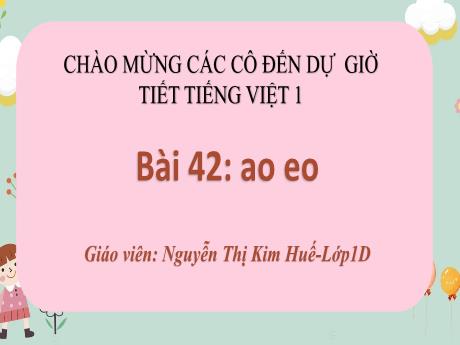 Bài giảng Tiếng Việt 1 (Kết nối tri thức) - Bài 42: Ao, eo - Nguyễn Thị Kim Huế