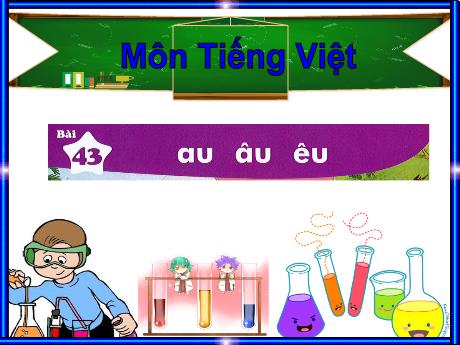 Bài giảng Tiếng Việt 1 (Kết nối tri thức) - Bài 43: Au, âu, êu - Trường Tiểu học Bát Tràng
