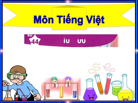 Bài giảng Tiếng Việt 1 (Kết nối tri thức) - Bài 44: Iu, ưu - Trường Tiểu học Bát Tràng