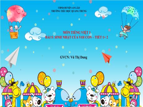 Bài giảng Tiếng Việt 1 (Kết nối tri thức) - Bài 5: Sinh nhật của voi con (Tiết 1+2) - Vũ Thị Dung