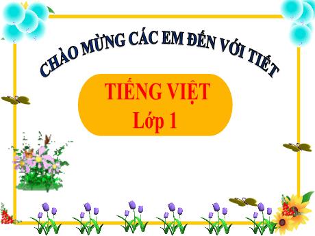 Bài giảng Tiếng Việt 1 (Kết nối tri thức) - Bài 58: Ach, ech, ich (Tiết 2) - Trường Tiểu học Bát Tràng