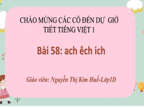 Bài giảng Tiếng Việt 1 (Kết nối tri thức) - Bài 58: Ach, êch, ich - Vũ Thị Dung