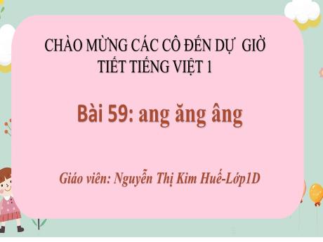 Bài giảng Tiếng Việt 1 (Kết nối tri thức) - Bài 59: Anh, ăng, âng - Nguyễn Thị Kim Huế