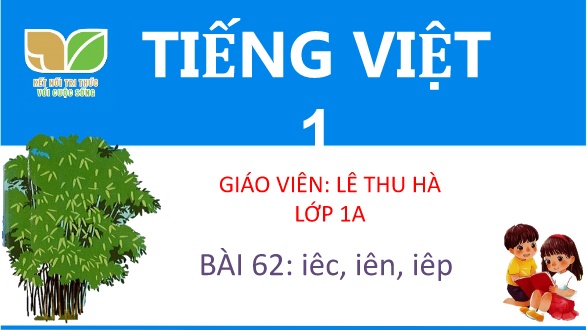 Bài giảng Tiếng Việt 1 (Kết nối tri thức) - Bài 62: Iêc, iên, iêp - Lê Thu Hà