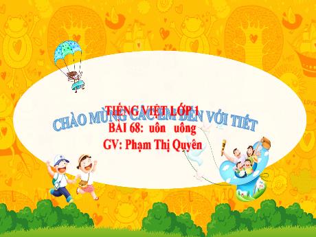 Bài giảng Tiếng Việt 1 (Kết nối tri thức) - Bài 68: Uôn, uông - Phạm Thị Quyên