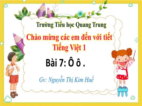 Bài giảng Tiếng Việt 1 (Kết nối tri thức) - Bài 7: Ô, ô, . - Nguyễn Thị Kim Huế