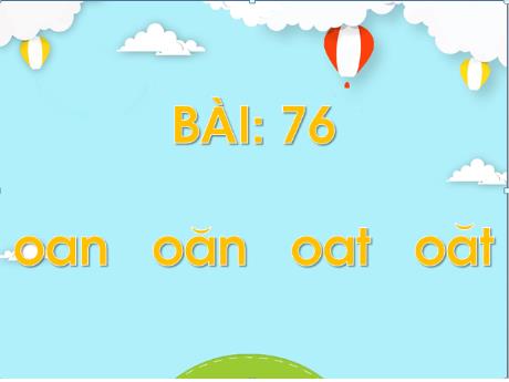 Bài giảng Tiếng Việt 1 (Kết nối tri thức) - Bài 76: Oan, oăn, oat, oăt - Trường Tiểu học Bát Tràng