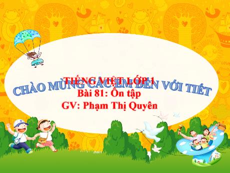 Bài giảng Tiếng Việt 1 (Kết nối tri thức) - Bài 81: Ôn tập - Phạm Thị Quyên