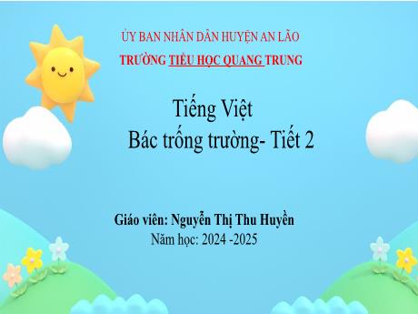 Bài giảng Tiếng Việt 1 (Kết nối tri thức) - Bài: Bác trống trường (Tiết 2) - Năm học 2024-2025 - Nguyễn Thị Thu Huyền