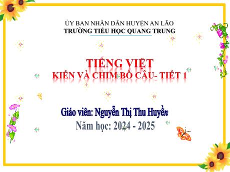 Bài giảng Tiếng Việt 1 (Kết nối tri thức) - Bài: Kiến và chim bồ câu (Tiết 1) - Năm học 2024-2025 - Nguyễn Thị Thu Huyền