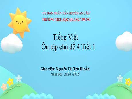 Bài giảng Tiếng Việt 1 (Kết nối tri thức) - Bài: Ôn tập chủ đề 4 (Tiết 1) - Năm học 2024-2025 - Nguyễn Thị Thu Huyền