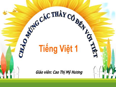 Bài giảng Tiếng Việt 1 (Kết nối tri thức) - Chủ đề 1 - Bài 1: Tôi là học sinh lớp 1 - Cao Thị Mỹ Hương