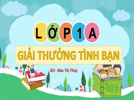 Bài giảng Tiếng Việt 1 (Kết nối tri thức) - Chủ đề 1 - Bài 4: Giải thưởng tình bạn - Đào Thị Thúy