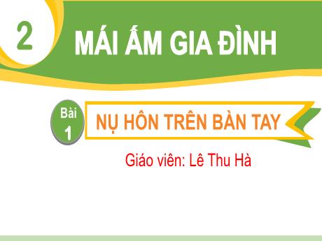 Bài giảng Tiếng Việt 1 (Kết nối tri thức) - Chủ đề 2 - Bài 1: Nụ hơn trên bàn tay - Lê Thu Hà