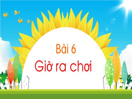 Bài giảng Tiếng Việt 1 (Kết nối tri thức) - Chủ đề 2 - Bài 6: Giờ ra chơi - Trường Tiểu học Bát Tràng