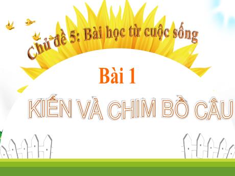 Bài giảng Tiếng Việt 1 (Kết nối tri thức) - Chủ đề 5 - Bài 1: Kiến và chim bồ câu - Trường Tiểu học Bát Tràng