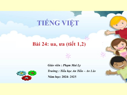 Bài giảng Tiếng Việt (Kết nối tri thức) - Bài 24: Ua, ưa (Tiết 1+2) - Trường Tiểu học An Tiến