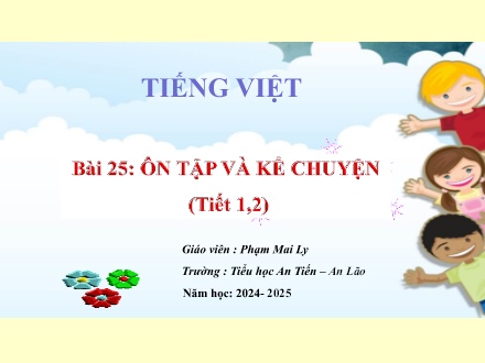 Bài giảng Tiếng Việt (Kết nối tri thức) - Bài 25: Ôn tập và kể chuyện (Tiết 1+2) - Trường Tiểu học An Tiến