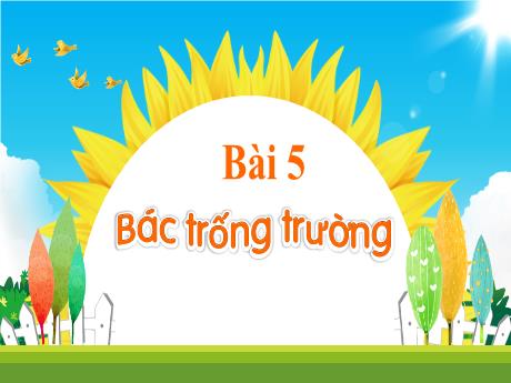 Bài giảng Tiếng Việt Lớp 1 (Kết nối tri thức) - Bài 5: Bác trống trường - Trường Tiểu học Bát Tràng