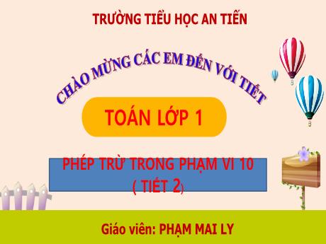 Bài giảng Toán 1 (Kết nối tri thức) - Bài 1: Phép trừ trong phạm vi 10 (Tiết 2) - Phạm Mai Ly