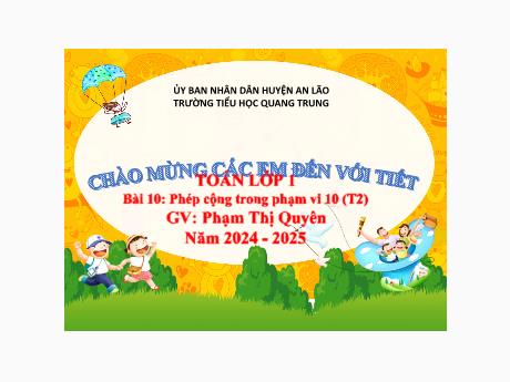 Bài giảng Toán 1 (Kết nối tri thức) - Bài 10: Phép cộng trong phạm vi 10 (Tiết 2) - Năm học 2024-2025 - Phạm Thị Quyên