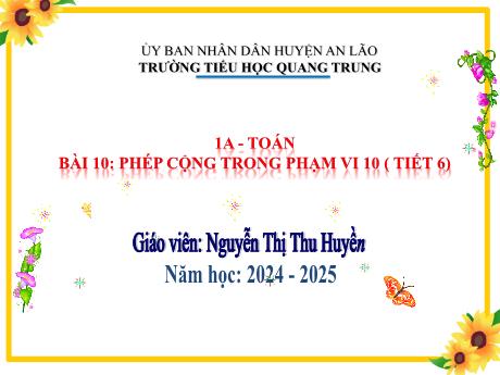 Bài giảng Toán 1 (Kết nối tri thức) - Bài 10: Phép cộng trong phạm vi 10 (Tiết 6) - Năm học 2024-2025 -  Nguyễn Thị Thu Huyền