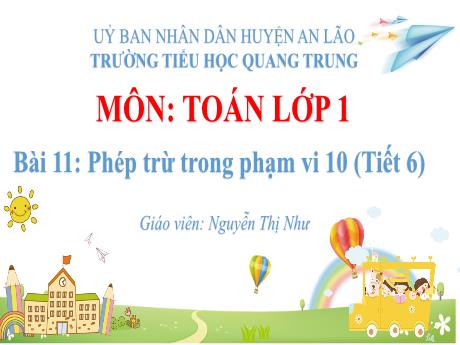 Bài giảng Toán 1 (Kết nối tri thức) - Bài 11: Phép trừ trong phạm vi 10 (Tiết 6) - Năm học 2024-2025 - Nguyễn Thị Như