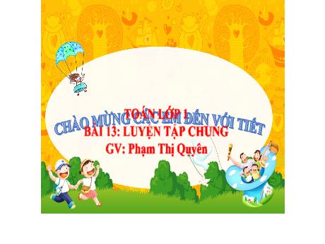 Bài giảng Toán 1 (Kết nối tri thức) - Bài 13: Luyện tập chung - Phạm Thị Quyên