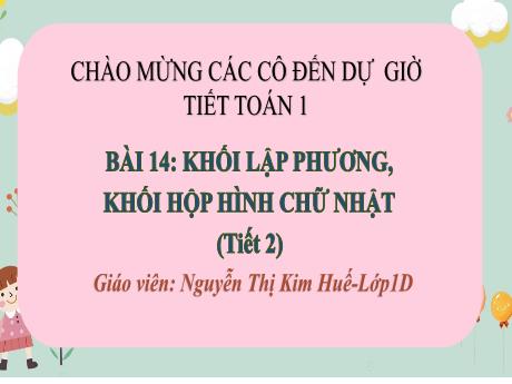 Bài giảng Toán 1 (Kết nối tri thức) - Bài 14: Khối lập phương, khối hộp hình chữ nhật (Tiết 2) - Nguyễn Thị Như
