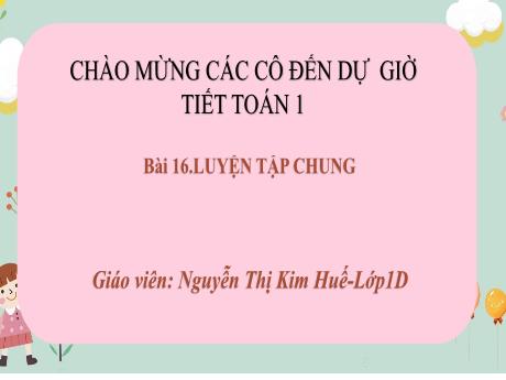 Bài giảng Toán 1 (Kết nối tri thức) - Bài 16: Luyện tập chung - Nguyễn Thị Kim Huế