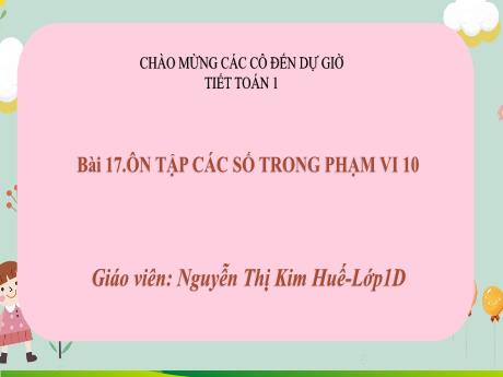 Bài giảng Toán 1 (Kết nối tri thức) - Bài 17: Ôn tập các số trong phạm vi 10 - Nguyễn Thị Kim Huế