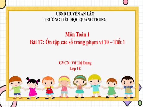 Bài giảng Toán 1 (Kết nối tri thức) - Bài 17: Ôn tập các số trong phạm vi 10 (Tiết 1) - Vũ Thị Dung